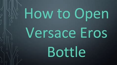 how to open versace eros bottle|how to open Versace Eros.